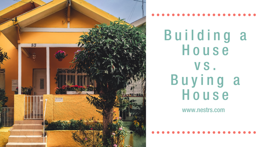 Building a House Vs Buying: Which is Best for You | Nestrs